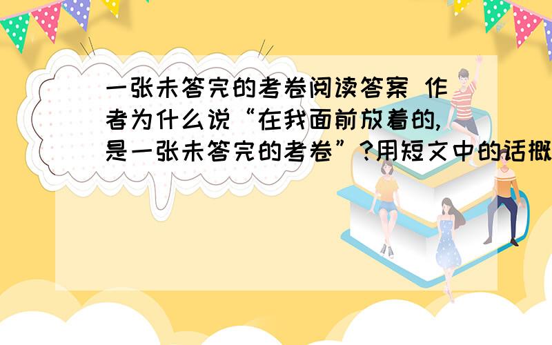 一张未答完的考卷阅读答案 作者为什么说“在我面前放着的,是一张未答完的考卷”?用短文中的话概括.清晨,我向学校走去,心里一个劲儿地翻腾着昨天老师讲的话：“我们一定要从小养成讲