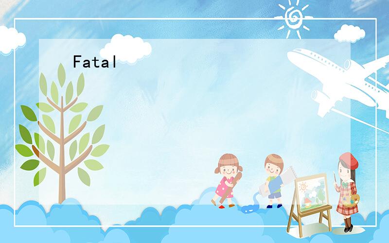 Fatal