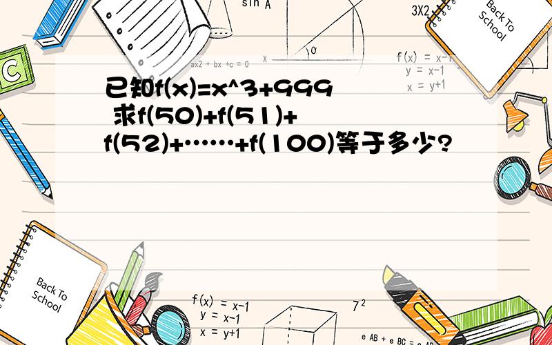 已知f(x)=x^3+999 求f(50)+f(51)+f(52)+……+f(100)等于多少?