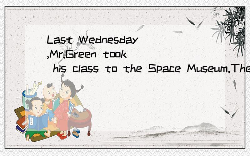 Last Wednesday,Mr.Green took his class to the Space Museum.There ____many things about space.空格内填什么?are 还是 were?课本有一篇是这样的：A：Kangkang，where shall we go？B：Whate about West Hill? I have been there before.It [i