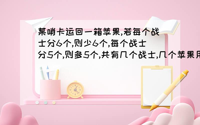 某哨卡运回一箱苹果,若每个战士分6个,则少6个,每个战士分5个,则多5个,共有几个战士,几个苹果用二元一次