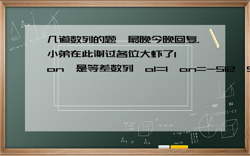 几道数列的题,最晚今晚回复.小弟在此谢过各位大虾了1、｛an}是等差数列,a1=1,an=-512,Sn=-1022,求公差d.2、数列｛an}的前n项和为Sn=2-2an,n属于N*.求证：数列｛an}为等比数列,冰球通项公式an.3、已知