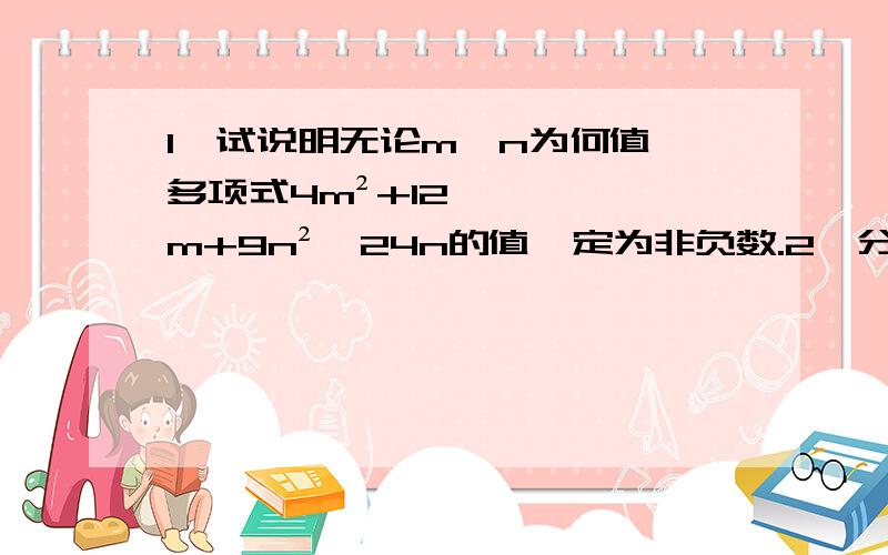 1、试说明无论m、n为何值,多项式4m²+12m+9n²—24n的值一定为非负数.2、分解因式：3x²（x-y）+6x（y-x）3、化简求值：（y-2)(y²-6y-9)-y(y²-2y-1),其中y等于二分之一