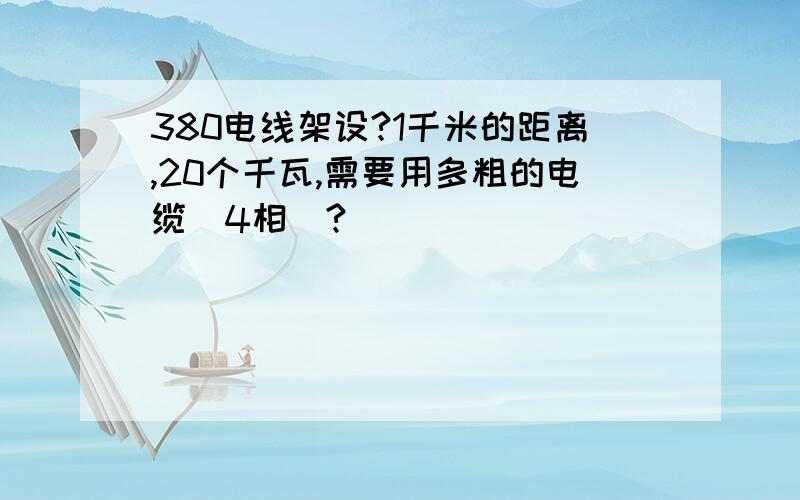 380电线架设?1千米的距离,20个千瓦,需要用多粗的电缆（4相）?