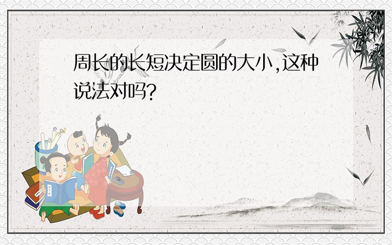 周长的长短决定圆的大小,这种说法对吗?