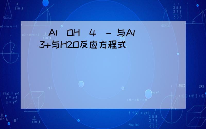 [Al(OH)4]- 与Al3+与H2O反应方程式