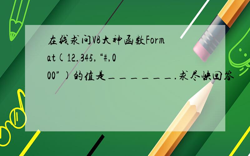 在线求问VB大神函数Format(12.345,“#,000”)的值是______.求尽快回答