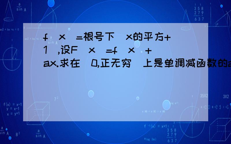 f（x）=根号下(x的平方+1),设F(x)=f(x)+ax.求在[0,正无穷)上是单调减函数的a的取值范围