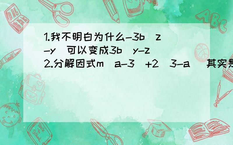 1.我不明白为什么-3b(z-y)可以变成3b(y-z)2.分解因式m(a-3)+2(3-a) 其实是跟上一道题一类的.不愿打字这题可以免了,我照这上一道题自己想.3.分解因式(2x+y)²-(x+2y)²4.分解因式(p-4)(p+1)+3p5.分解