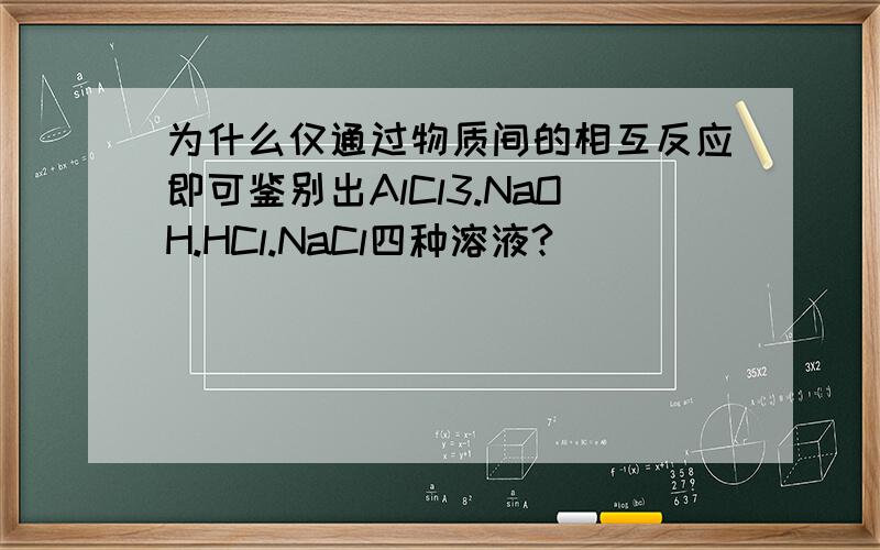 为什么仅通过物质间的相互反应即可鉴别出AlCl3.NaOH.HCl.NaCl四种溶液?