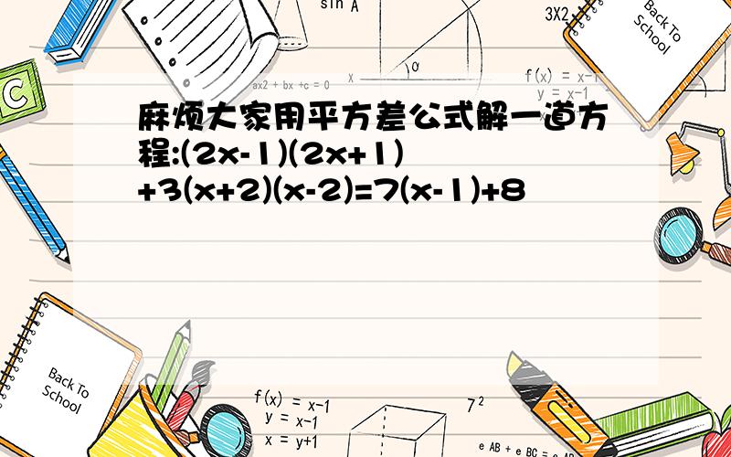 麻烦大家用平方差公式解一道方程:(2x-1)(2x+1)+3(x+2)(x-2)=7(x-1)+8