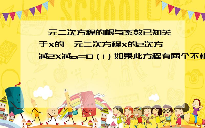 一元二次方程的根与系数已知关于X的一元二次方程X的2次方减2X减a=0（1）如果此方程有两个不相等的实数跟,求a的取值范围（2）如果此方程的两个实数根为X1、X2,且满足X1分之1+X2分之1=负3分