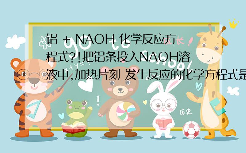 铝 + NAOH 化学反应方程式?!把铝条投入NAOH溶液中,加热片刻 发生反应的化学方程式是___________取出铝条冲洗干净后投入硝酸汞溶液中  此时化学方程式_____________取出铝条用滤纸吸干后露置于空