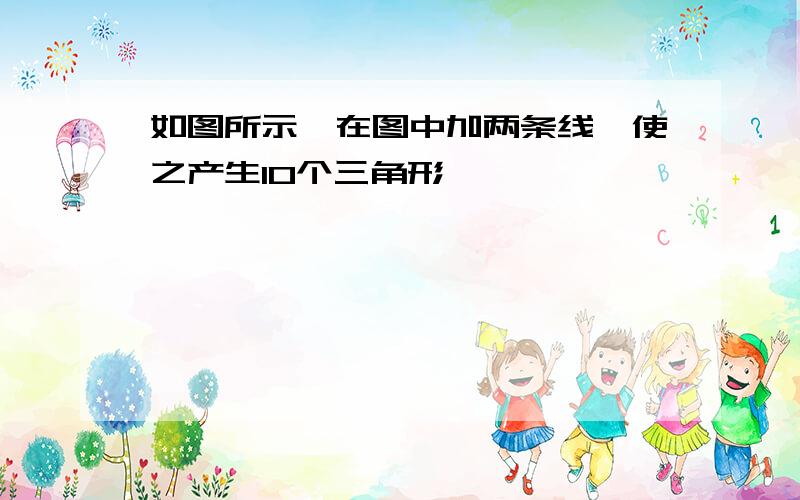 如图所示,在图中加两条线,使之产生10个三角形