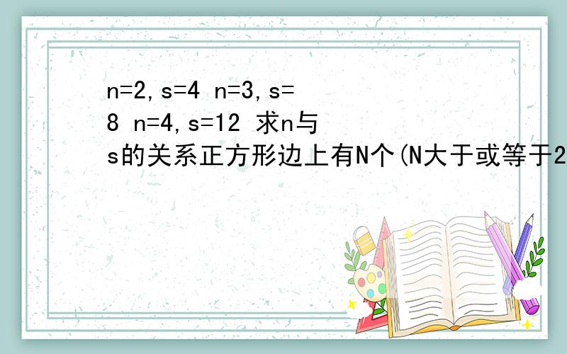 n=2,s=4 n=3,s=8 n=4,s=12 求n与s的关系正方形边上有N个(N大于或等于2）棋子,每个图案中棋子,总数为S