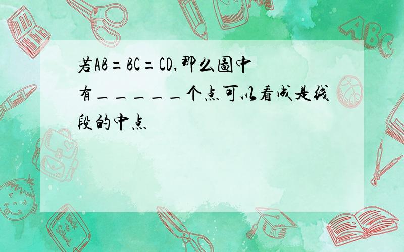 若AB=BC=CD,那么图中有_____个点可以看成是线段的中点