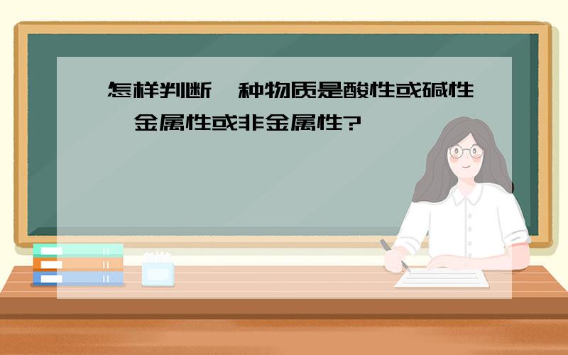 怎样判断一种物质是酸性或碱性,金属性或非金属性?