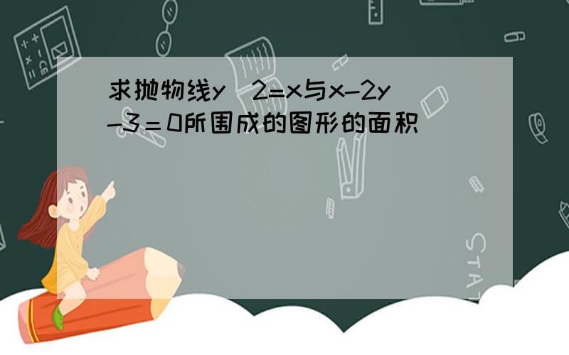 求抛物线y＾2=x与x-2y-3＝0所围成的图形的面积