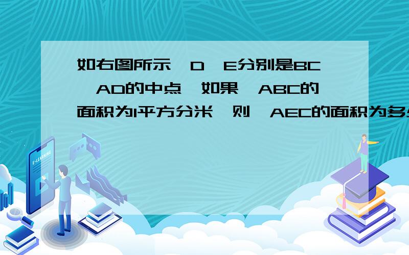 如右图所示,D、E分别是BC、AD的中点,如果△ABC的面积为1平方分米,则△AEC的面积为多少平方分米?请简要写出理由.