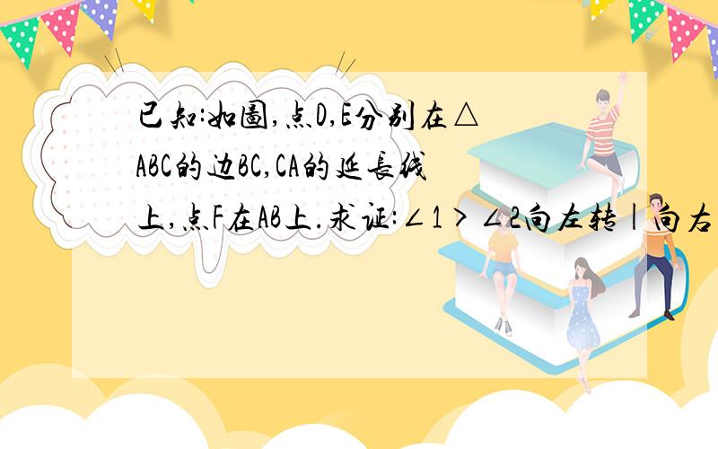 已知:如图,点D,E分别在△ABC的边BC,CA的延长线上,点F在AB上.求证:∠1>∠2向左转|向右转