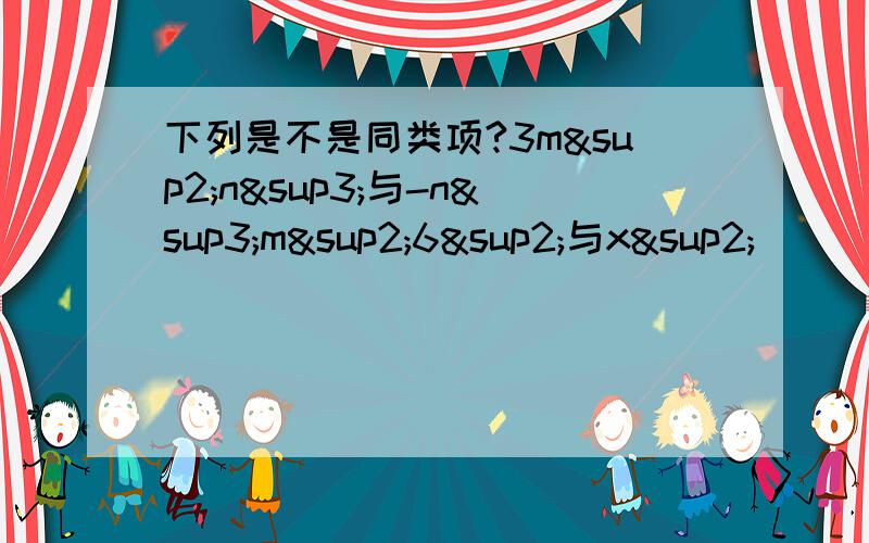 下列是不是同类项?3m²n³与-n³m²6²与x²