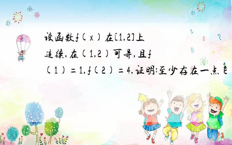 设函数f(x)在[1,2]上连续,在(1,2)可导,且f(1)=1,f(2)=4,证明:至少存在一点ξ∈(1,2)使得f'(ξ)ξ=2f(ξ)