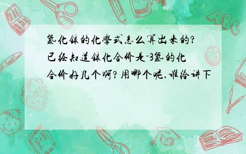 氯化镓的化学式怎么算出来的?已经知道镓化合价是-3氯的化合价好几个啊?用哪个呢,谁给讲下