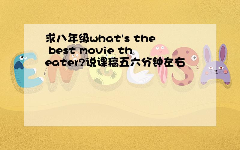 求八年级what's the best movie theater?说课稿五六分钟左右