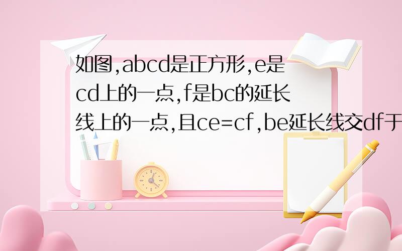 如图,abcd是正方形,e是cd上的一点,f是bc的延长线上的一点,且ce=cf,be延长线交df于点g求证三角形bgf相似于三角形dcf