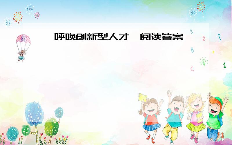 《呼唤创新型人才》阅读答案