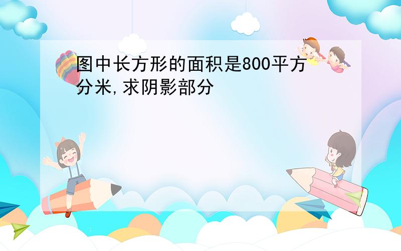 图中长方形的面积是800平方分米,求阴影部分