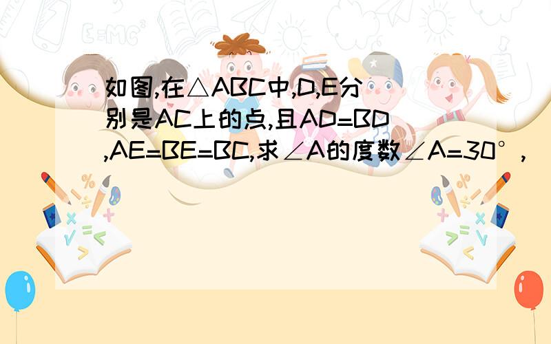 如图,在△ABC中,D,E分别是AC上的点,且AD=BD,AE=BE=BC,求∠A的度数∠A=30°,