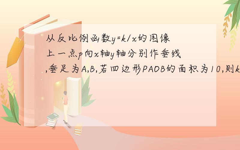 从反比例函数y=k/x的图像上一点p向x轴y轴分别作垂线,垂足为A,B,若四边形PAOB的面积为10,则k等于?