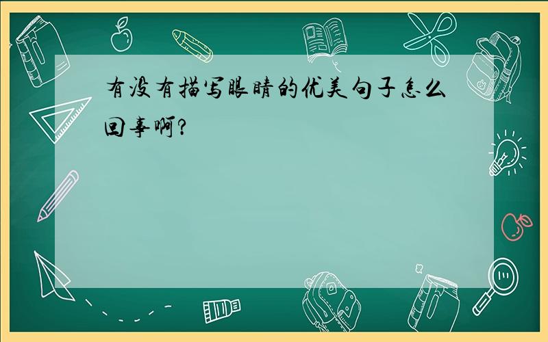 有没有描写眼睛的优美句子怎么回事啊?