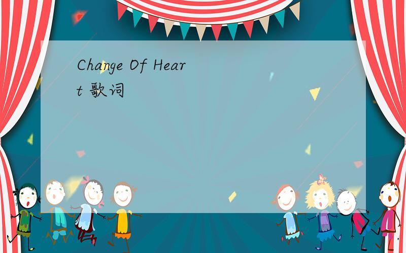 Change Of Heart 歌词