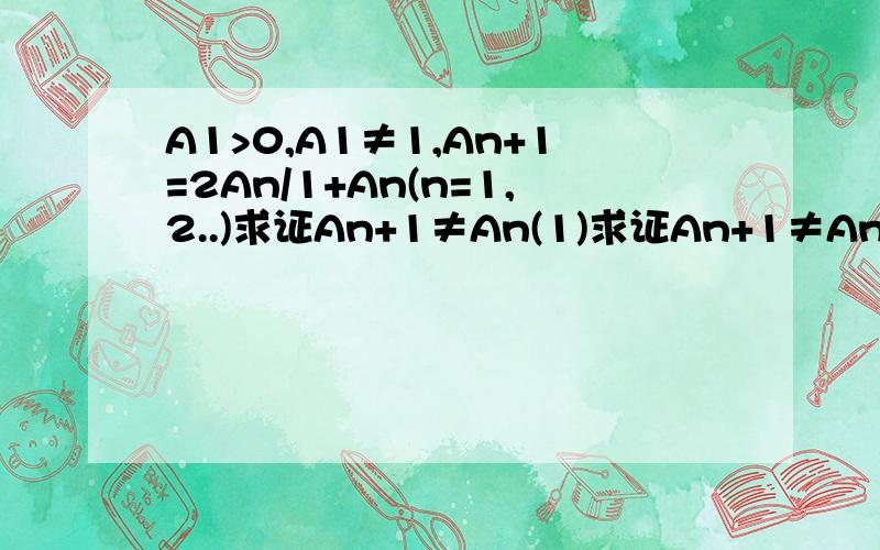 A1>0,A1≠1,An+1=2An/1+An(n=1,2..)求证An+1≠An(1)求证An+1≠An(2)令A1=1/2,求An的通项公式