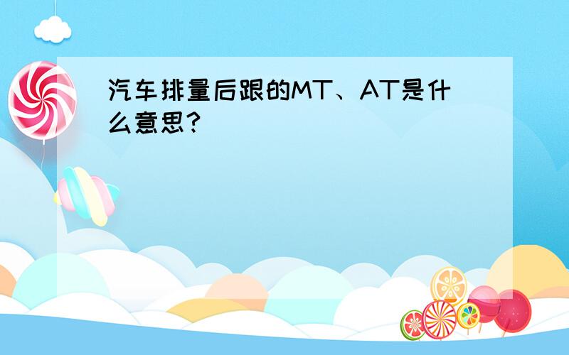 汽车排量后跟的MT、AT是什么意思?