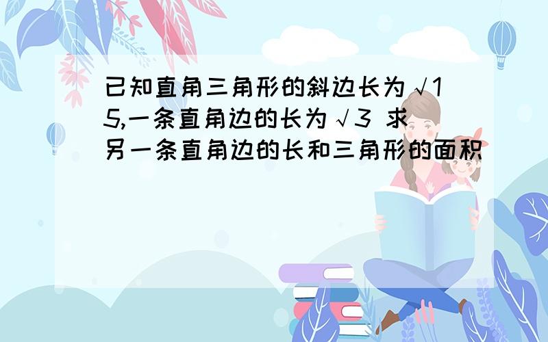 已知直角三角形的斜边长为√15,一条直角边的长为√3 求另一条直角边的长和三角形的面积