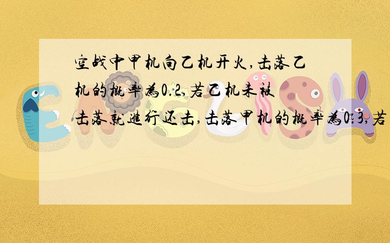 空战中甲机向乙机开火,击落乙机的概率为0.2,若乙机未被击落就进行还击,击落甲机的概率为0.3,若甲机未被击落就再次攻击,如此反复,求甲、乙获胜的概率