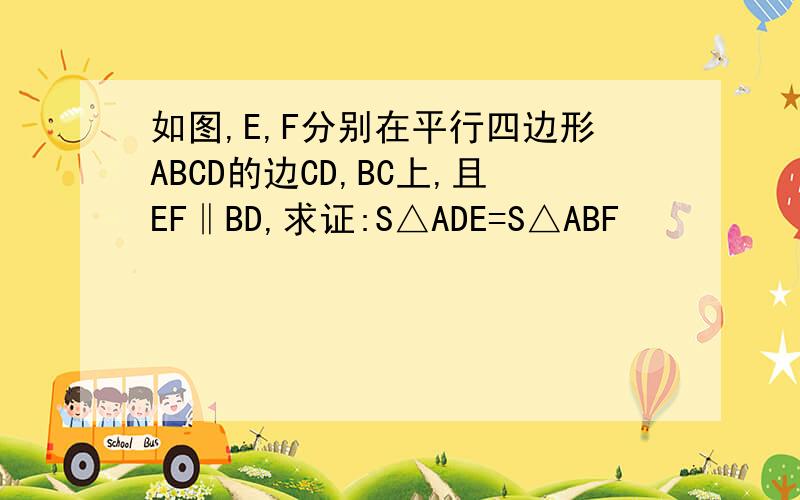 如图,E,F分别在平行四边形ABCD的边CD,BC上,且EF‖BD,求证:S△ADE=S△ABF