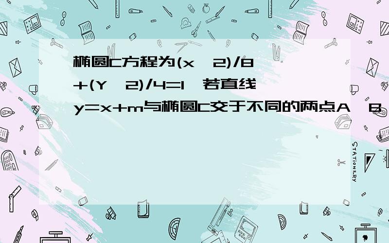 椭圆C方程为(x^2)/8 +(Y^2)/4=1,若直线y=x+m与椭圆C交于不同的两点A,B,且线段AB的中点M在圆X^2+Y^2=1上,求m的值