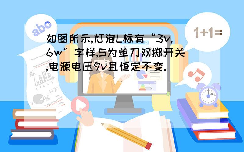 如图所示,灯泡L标有“3v,6w”字样,S为单刀双掷开关,电源电压9v且恒定不变.                 1.不计温度影响,当开关接a点时,L1恰好正常工作,求R1的电阻值.