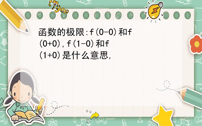 函数的极限:f(0-0)和f(0+0),f(1-0)和f(1+0)是什么意思,