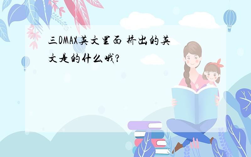 三DMAX英文里面 挤出的英文是的什么哦?