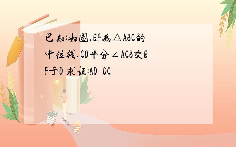 已知:如图,EF为△ABC的中位线,CD平分∠ACB交EF于D 求证:AD丄DC