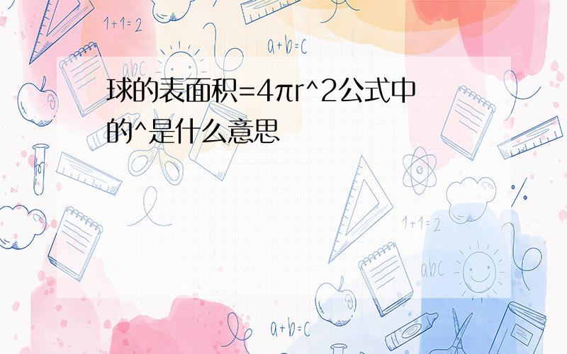 球的表面积=4πr^2公式中的^是什么意思