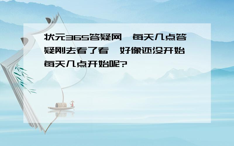 状元365答疑网,每天几点答疑刚去看了看,好像还没开始,每天几点开始呢?