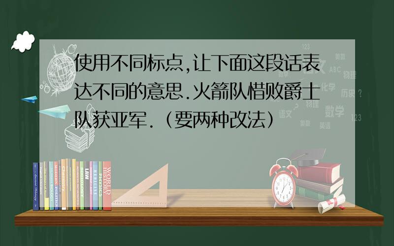 使用不同标点,让下面这段话表达不同的意思.火箭队惜败爵士队获亚军.（要两种改法）