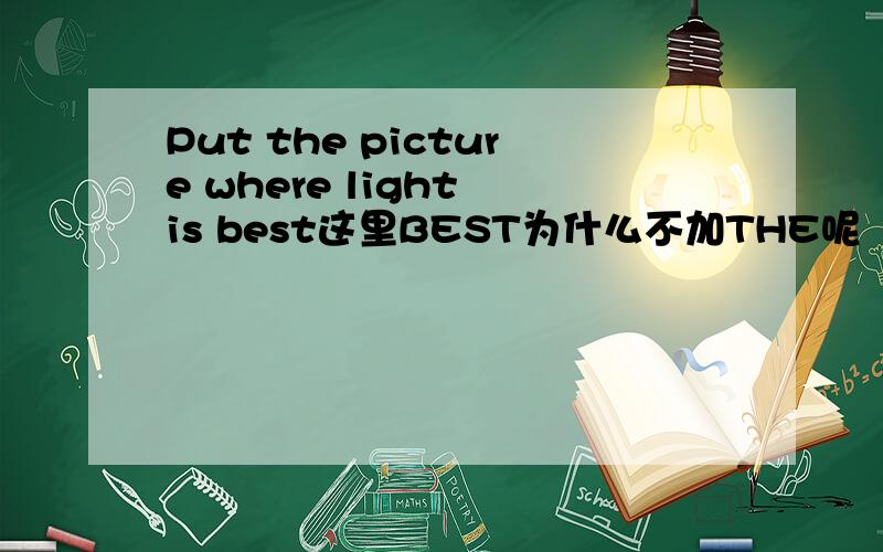 Put the picture where light is best这里BEST为什么不加THE呢