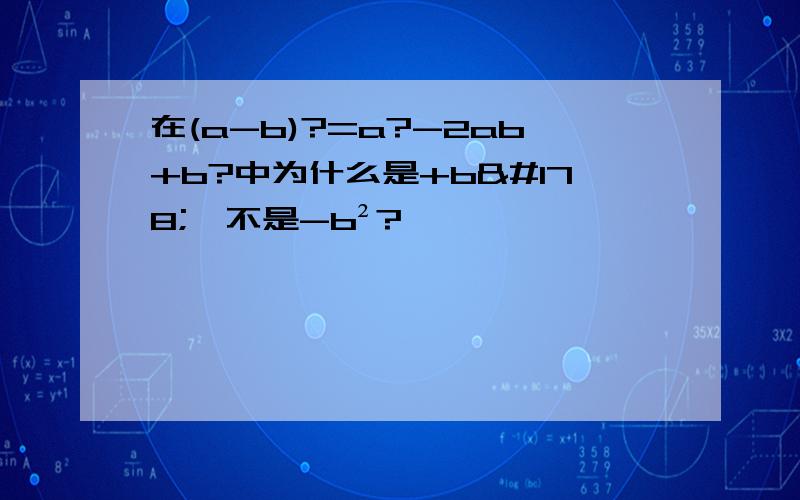 在(a-b)?=a?-2ab+b?中为什么是+b²,不是-b²?